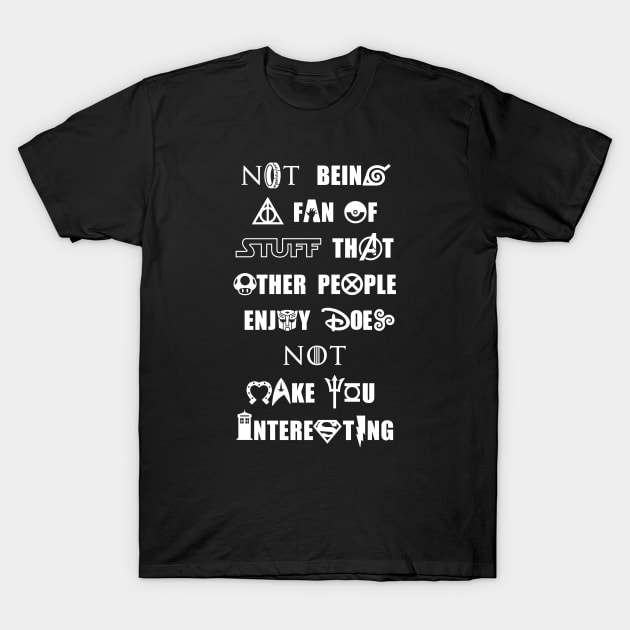 Not Being a Fan of Stuff Others Enjoy Doesn't Make You Interesting - White T-Shirt by Heyday Threads